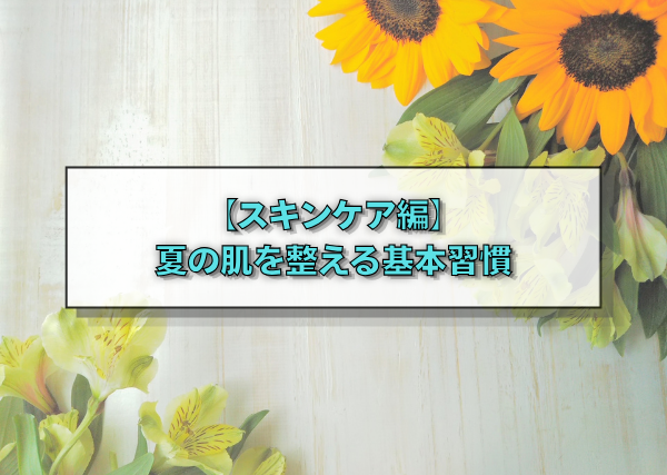 スキンケア編　夏の肌を変える基本習慣