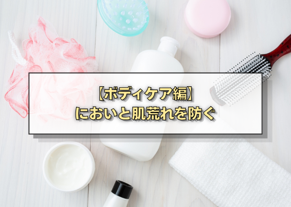 【ボディケア編】においと肌荒れを防ぐ